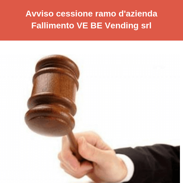 Avviso cessione ramo d’azienda Fallimento VE BE Vending srl