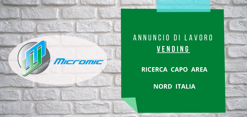 Annuncio di lavoro. Micromic ricerca capo area Nord Italia per il settore Vending