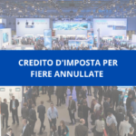 Credito d’imposta fiere. Finanziati anche i costi per le fiere internazionali annullate per COVID