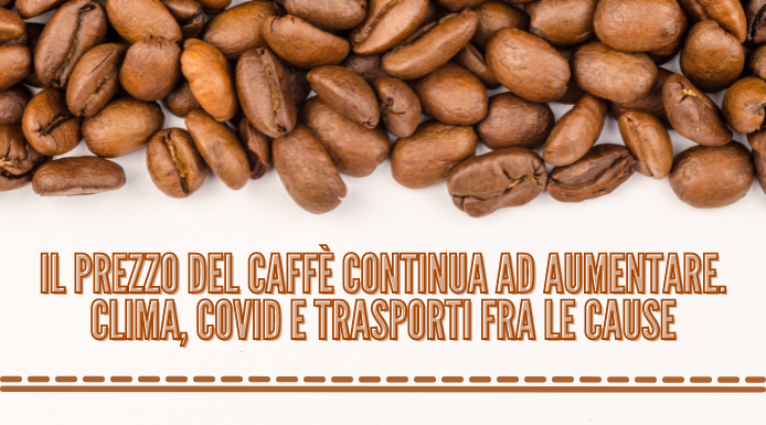 Il prezzo del caffè continua ad aumentare. Clima, Covid e trasporti fra le cause