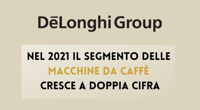 De’Longhi. Nel 2021 il segmento macchine da caffè cresce a doppia cifra