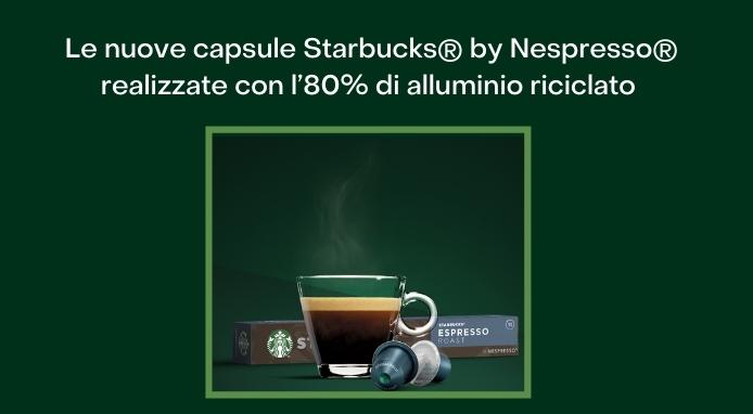 Le nuove capsule Starbucks® by Nespresso® con l’80% di alluminio riciclato
