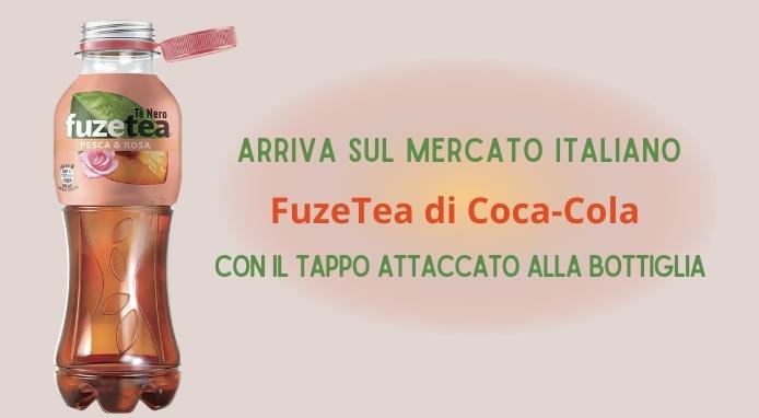 Arriva in Italia FuzeTea di Coca-Cola col tappo attaccato alla bottiglia