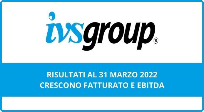 IVS Group: i risultati del primo trimestre 2022 in crescita per fatturato e EBITDA