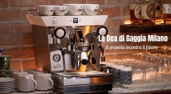 La Dea di Gaggia Milano: la nuova macchina sintesi di tradizione e innovazione