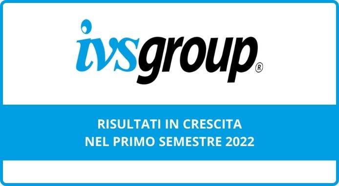 IVS Group: in crescita i risultati del primo semestre 2022