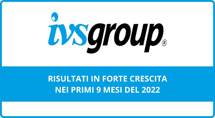 IVS Group chiude in forte crescita (+40%) i primi 9 mesi del 2022