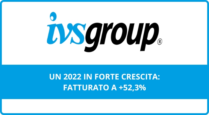 IVS Group chiude il 2022 in forte crescita: fatturato a +52,3%