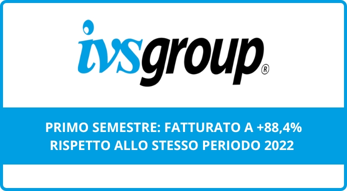 IVS Group: forte crescita del fatturato nel 1° semestre 2023 (+88,4%) IVS Group: forte crescita del fatturato nel 1° semestre 2023 (+88,4%)